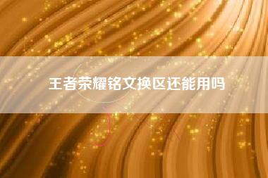 王者荣耀铭文换区还能用吗