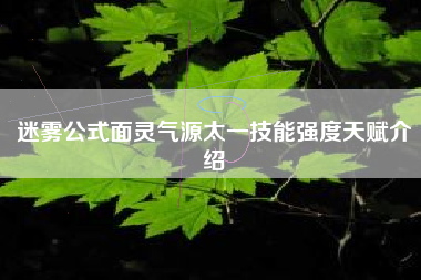 迷雾公式面灵气源太一技能强度天赋介绍
