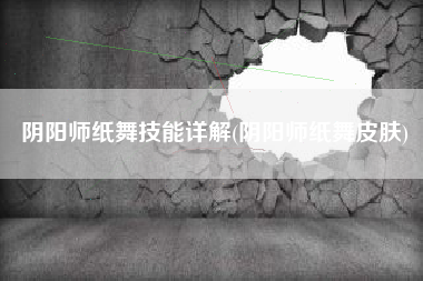 阴阳师纸舞技能详解(阴阳师纸舞皮肤)