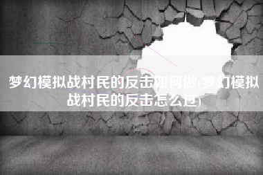 梦幻模拟战村民的反击如何做(梦幻模拟战村民的反击怎么过)