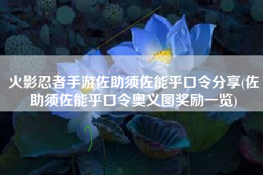 火影忍者手游佐助须佐能乎口令分享(佐助须佐能乎口令奥义图奖励一览)
