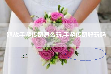怒战手游传奇怎么玩,手游传奇好玩吗
