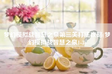 梦幻模拟战智慧之泉第三关打法攻略(梦幻模拟战智慧之泉1-3)