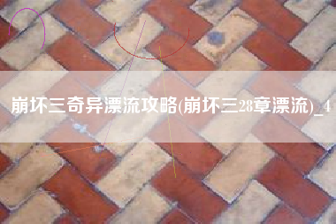 崩坏三奇异漂流攻略(崩坏三28章漂流)_4