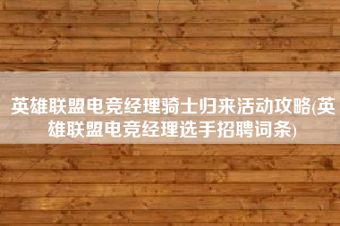英雄联盟电竞经理骑士归来活动攻略(英雄联盟电竞经理选手招聘词条)