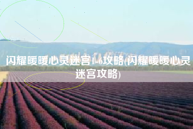闪耀暖暖心灵迷宫1-6攻略(闪耀暖暖心灵迷宫攻略)
