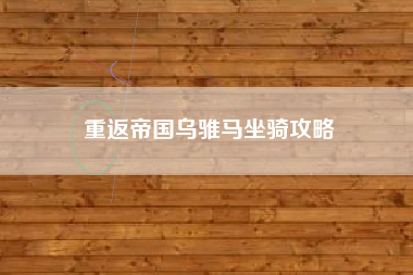 重返帝国乌骓马坐骑攻略