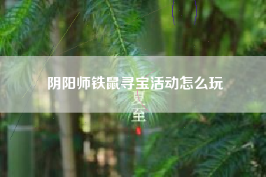 阴阳师铁鼠寻宝活动怎么玩