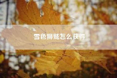 雪色狮鹫怎么获得