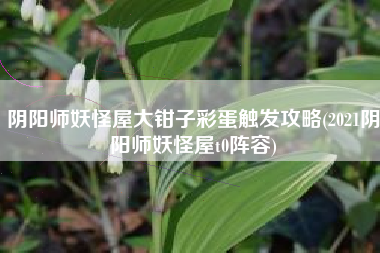 阴阳师妖怪屋大钳子彩蛋触发攻略(2021阴阳师妖怪屋t0阵容)