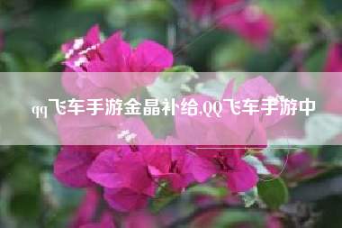 qq飞车手游金晶补给,QQ飞车手游中
