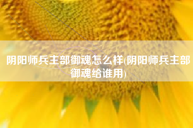 阴阳师兵主部御魂怎么样(阴阳师兵主部御魂给谁用)