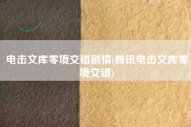 电击文库零境交错剧情(腾讯电击文库零境交错)