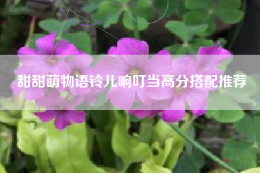 甜甜萌物语铃儿响叮当高分搭配推荐