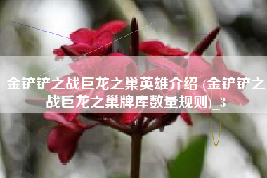 金铲铲之战巨龙之巢英雄介绍 (金铲铲之战巨龙之巢牌库数量规则)_3