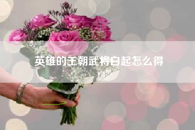 英雄的王朝武将白起怎么得
