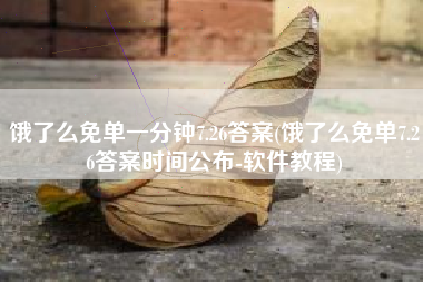 饿了么免单一分钟7.26答案(饿了么免单7.26答案时间公布-软件教程)