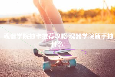 魂器学院抽卡推荐攻略(魂器学院新手抽什么)
