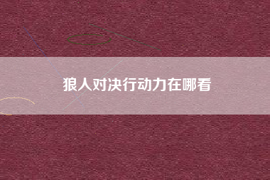 狼人对决行动力在哪看