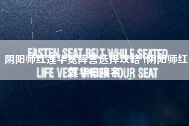 阴阳师红莲华冕阵营选择攻略 (阴阳师红莲华冕阵容)