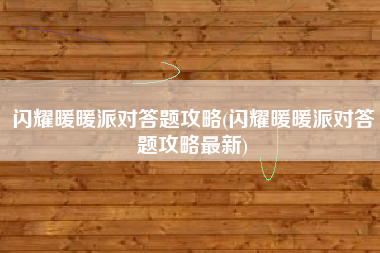 闪耀暖暖派对答题攻略(闪耀暖暖派对答题攻略最新)