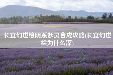 长安幻世绘阴系妖灵合成攻略(长安幻世绘为什么凉)