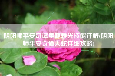 阴阳师平安奇谭里源赖光技能详解(阴阳师平安奇谭大蛇详细攻略)