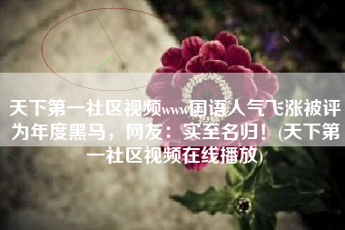 天下第一社区视频www国语人气飞涨被评为年度黑马，网友：实至名归！(天下第一社区视频在线播放)