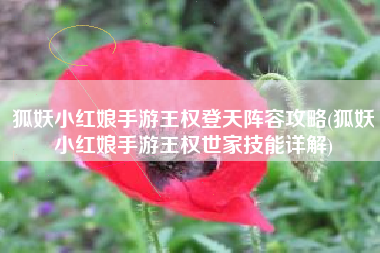 狐妖小红娘手游王权登天阵容攻略(狐妖小红娘手游王权世家技能详解)