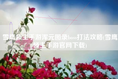 雪鹰领主手游浑元图录boss打法攻略(雪鹰领主手游官网下载)