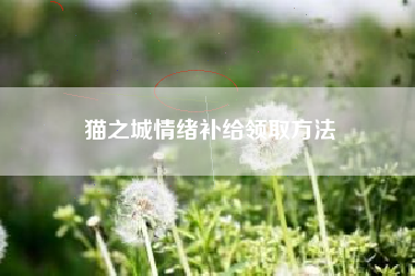 猫之城情绪补给领取方法