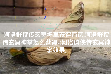 河洛群侠传玄冥神掌获得方法,河洛群侠传玄冥神掌怎么获得-(河洛群侠传玄冥神掌效果)