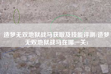造梦无双地狱战马获取及技能评测(造梦无双地狱战马在哪一关)