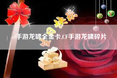 cf手游龙啸全金卡,CF手游龙啸碎片