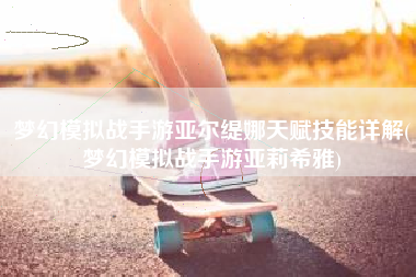 梦幻模拟战手游亚尔缇娜天赋技能详解(梦幻模拟战手游亚莉希雅)