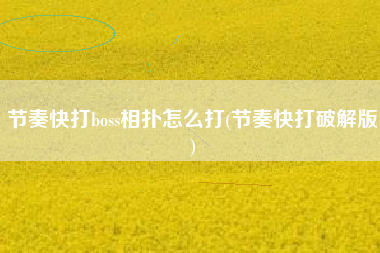 节奏快打boss相扑怎么打(节奏快打破解版)