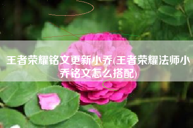 王者荣耀铭文更新小乔(王者荣耀法师小乔铭文怎么搭配)