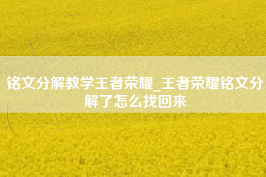 铭文分解教学王者荣耀_王者荣耀铭文分解了怎么找回来