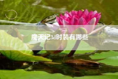魔天记3d时装有哪些