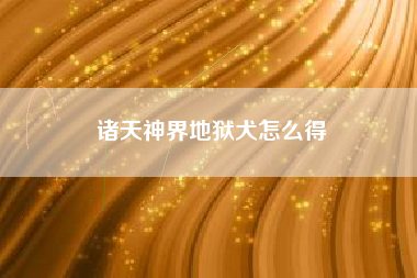 诸天神界地狱犬怎么得