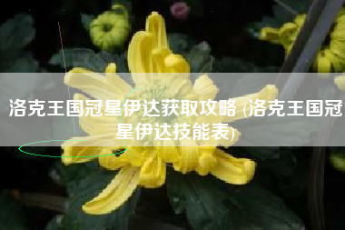 洛克王国冠星伊达获取攻略 (洛克王国冠星伊达技能表)