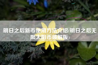 明日之后新币使用方法介绍(明日之后无限太阳币破解版)