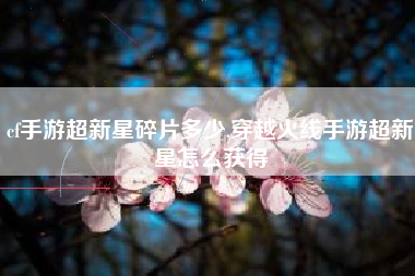 cf手游超新星碎片多少,穿越火线手游超新星怎么获得