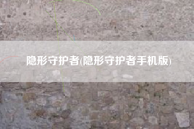 隐形守护者(隐形守护者手机版)