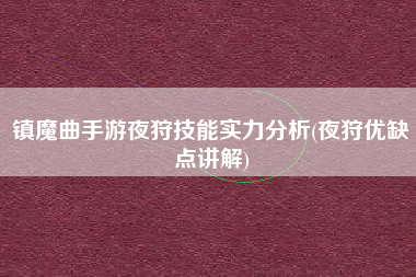 镇魔曲手游夜狩技能实力分析(夜狩优缺点讲解)