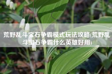 荒野乱斗宝石争霸模式玩法攻略(荒野乱斗宝石争霸什么英雄好用)