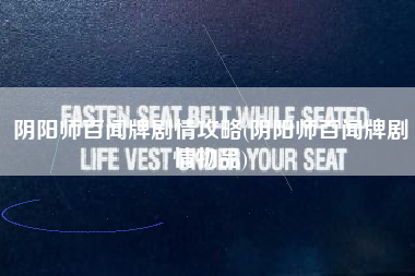 阴阳师百闻牌剧情攻略(阴阳师百闻牌剧情物品)