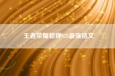 王者荣耀貂蝉S28最强铭文