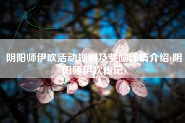 阴阳师伊吹活动规则及奖励详情介绍(阴阳师伊吹传记)