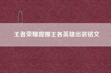 王者荣耀露娜王各英雄出装铭文